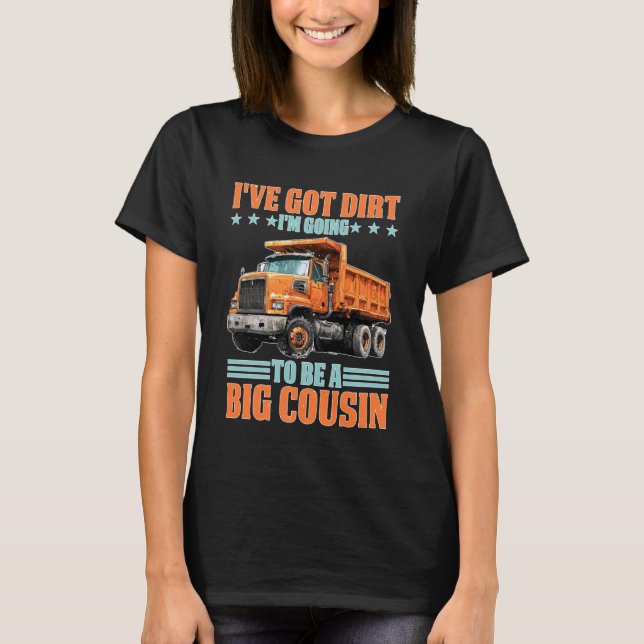 I've Got Dirt I'm Going to Be A Big Cousin T Shirt (Framsida)