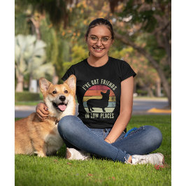 I've Got Friends in Low Places Funny Corgi Lovers T Shirt