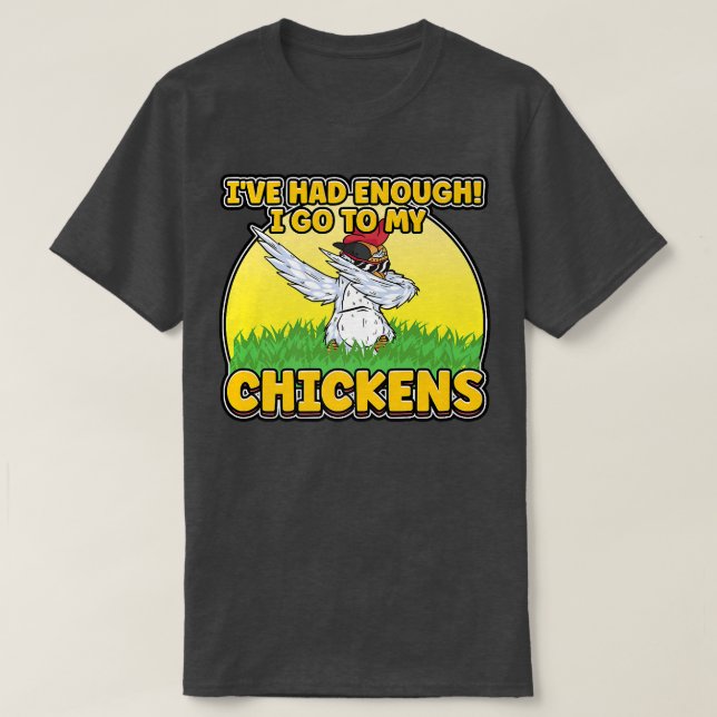 I've Had Enough I'm Going To My Chickens Farmer Ch T Shirt (Design framsida)