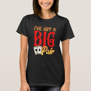 Ive Har A Big Pair Poker Players Gambling Casino P T Shirt