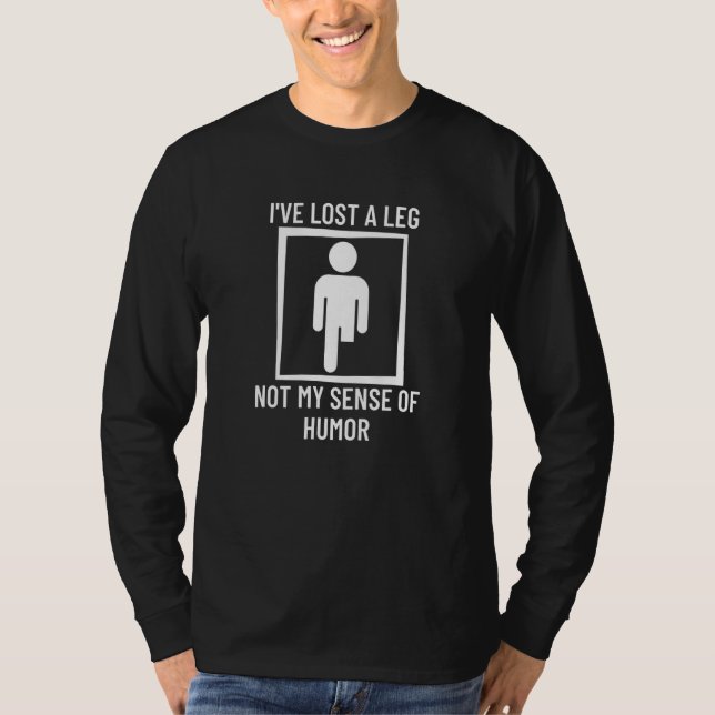 I've Lost A Leg Not My Sense Of Humor Prosthetic L T Shirt (Framsida)