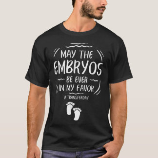 IVF May The Embryos Be Ever In My Favor Transfer D T Shirt