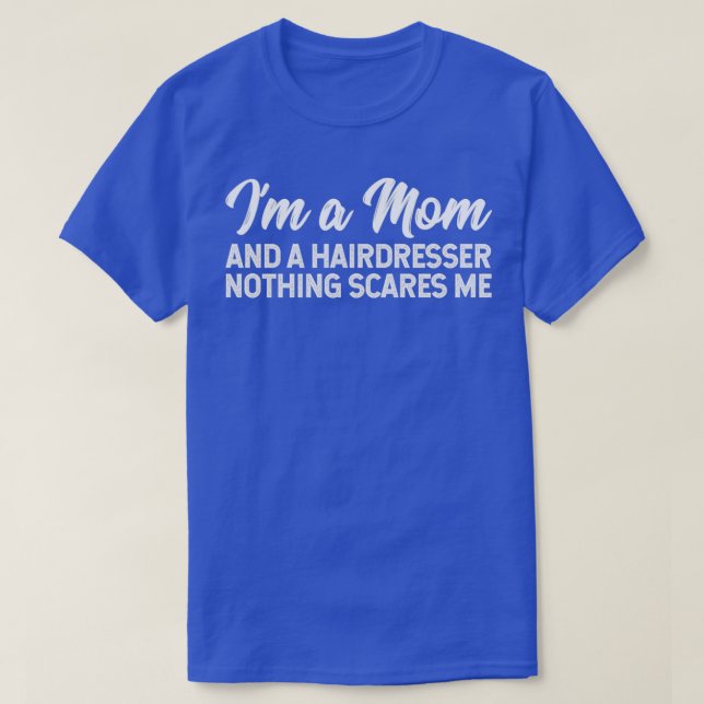 Ix27m A Mamma och en hårfrisör Inget Skrämmer mig T Shirt (Design framsida)