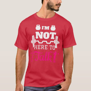 Ix27m är inte här för att prata Fitness Gym Workou T Shirt