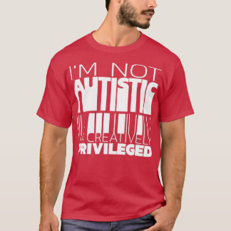 Ix27m, inte autistisk Ix27m, kreativt privilegiera T Shirt