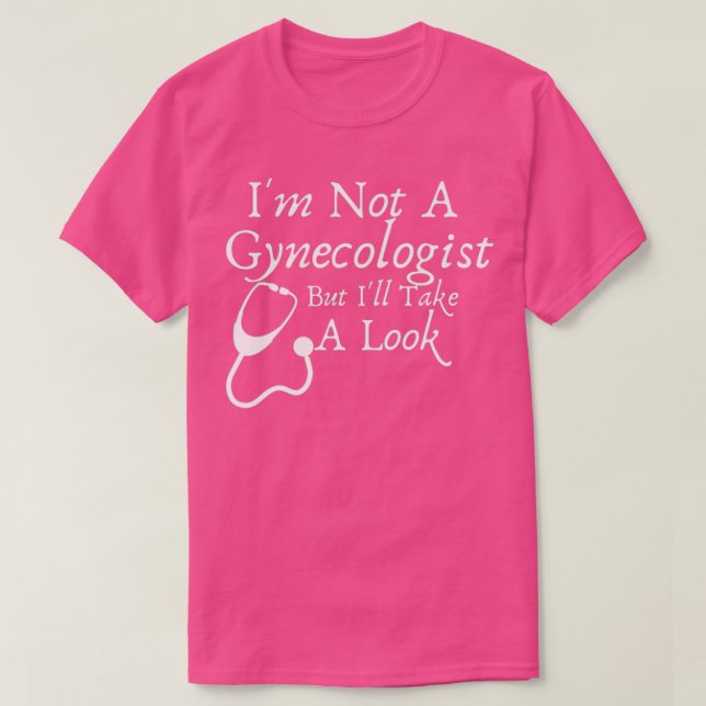 Ix27m Not A Gynecologist But Ix27ll Take A Look Fu T Shirt (Design framsida)
