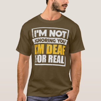 Ix27m Not Ignoring You Ix27m Deaf For Real Funny T Shirt