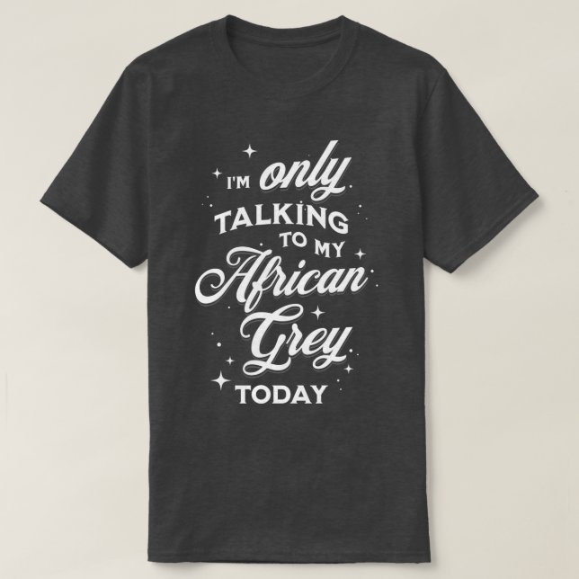 Ix27m pratar bara med mitt afrikanska Grått i dag T Shirt (Design framsida)