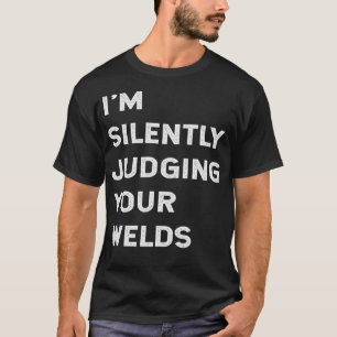Ix27m Tyst dömande av dina svetsningar, snygga sve T Shirt