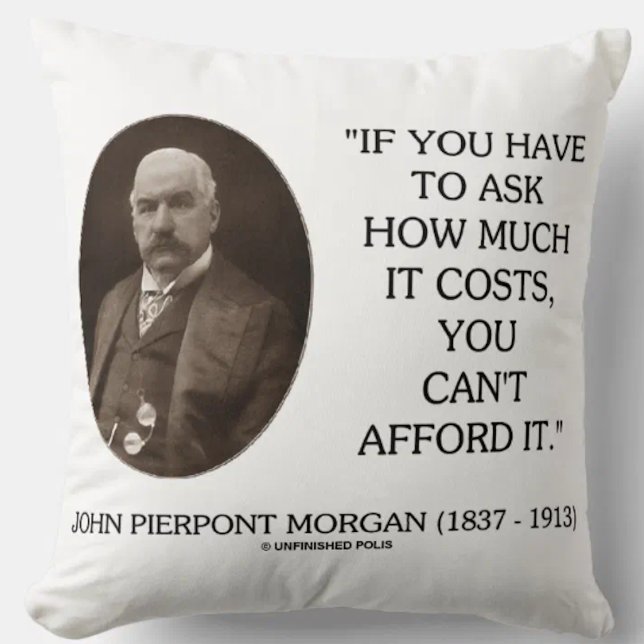 J.P. Morgan måste fråga hur mycket det kostar. Kudde (Throw pillow for anyone with a practical, realistic view towards money)