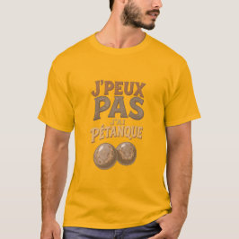 J' PEUX PAS J'AI PETANQUE T SHIRT