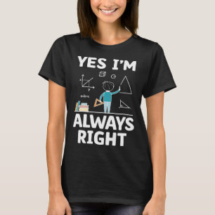 Ja, jag är alltid Höger matematiker Math Teach T Shirt
