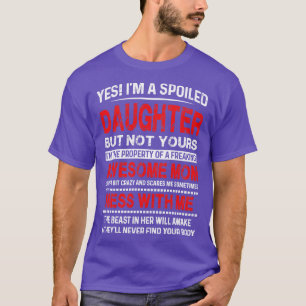 Ja, jag är en förstörd dotter men inte din t shirt