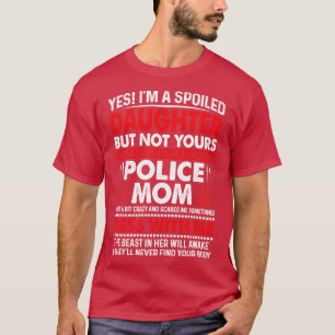 Ja, jag är en förstörd dotter till polisens Mamma T Shirt