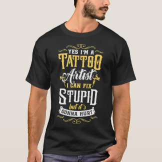 Ja, jag är en Tattoo Artist jag kan Fi Stupid men  T Shirt