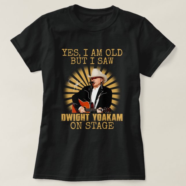 Ja, jag är gammal, men jag såg Dwight Yoakam på St T Shirt (Design framsida)