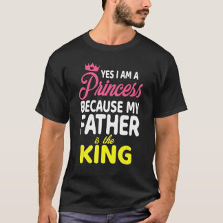 Ja, jag är prinsessa eftersom min Far är Kung T Shirt