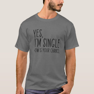Ja, jag är singel nu är din chansande dejt t shirt