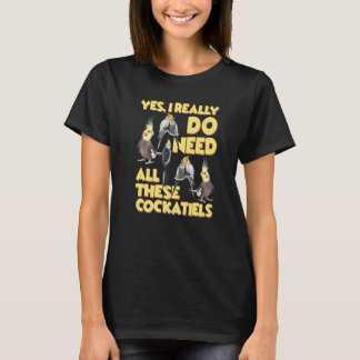 Ja, jag behöver verkligen alla dessa cockatieler   t shirt