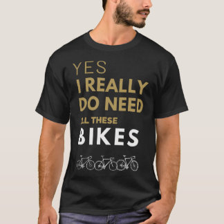Ja, jag behöver verkligen alla dessa cyklar Cykele T Shirt