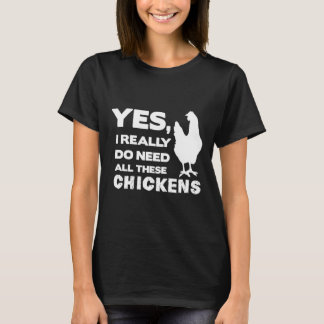 Ja, jag behöver verkligen alla dessa höns Rolig Ch T Shirt