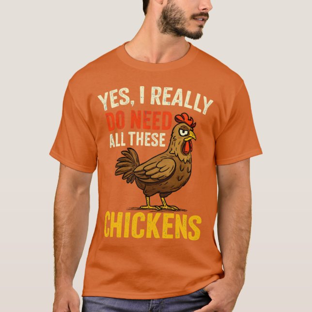 Ja, jag behöver verkligen alla dessa höns Rolig gå T Shirt (Framsida)