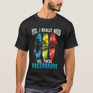 Ja, jag behöver verkligen alla dessa wakeboard Wak T Shirt