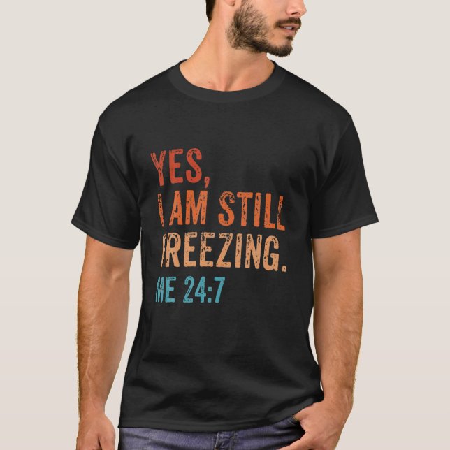 Ja, jag fryser fortfarande 24:7 Jag är Kallets Vin T Shirt (Framsida)
