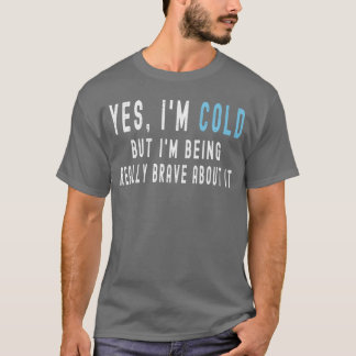 Ja, jag fryser men jag är riktigt modig trots det. t shirt
