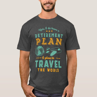 Ja, jag har en pensionsplanResa runt världen Rolig T Shirt