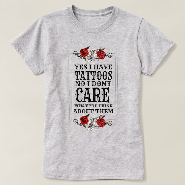 Ja, jag har tatueringar Nej, jag bryr mig inte om  T Shirt (Design framsida)