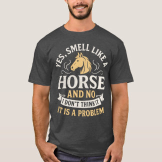 Ja, jag luktar som en häst Nej, jag tror inte det T Shirt