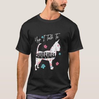 Ja, jag pratar med Chihuahuas Blommigt Chihuahua C T Shirt