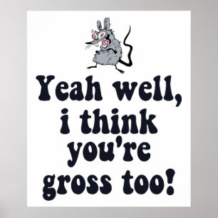 Ja, jag tycker att du är äcklig också! - Rått Meme Poster