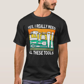 Ja, jag Verkligen behöver all Verktyg Woodworking  T Shirt