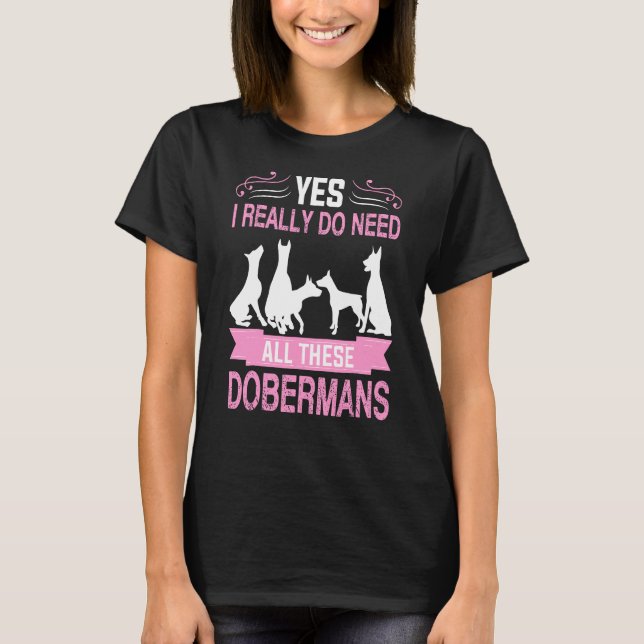 Ja, jag Verkligen behöver alla de här Dobermans T Shirt (Framsida)