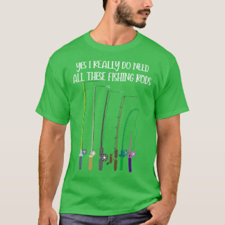 Ja, jag Verkligen behöver alla de här fiskevattnen T Shirt