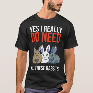 Ja, jag Verkligen behöver alla de här kaninernas f T Shirt