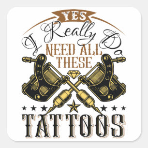 Ja, jag Verkligen behöver alla de här tatueringarn Fyrkantigt Klistermärke