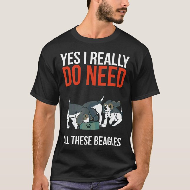 Ja, jag Verkligen behöver alla dessa Beagles Beagl T Shirt (Framsida)
