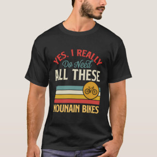 Ja, jag Verkligen behöver alla dessa bergsbikes-fo T Shirt