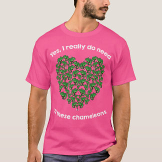 Ja, jag Verkligen behöver alla dessa Chameleons T Shirt
