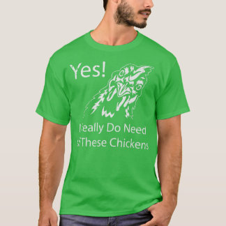 Ja, jag Verkligen behöver alla dessa chickens Funn T Shirt