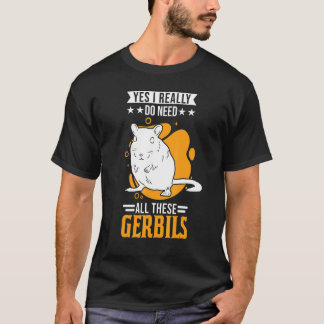 Ja, jag Verkligen behöver alla dessa Gerbils 1 T Shirt