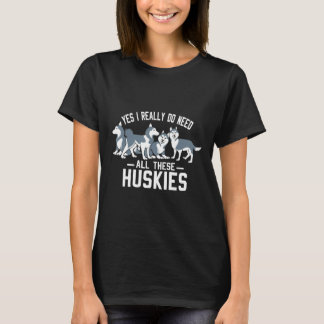 Ja, jag Verkligen behöver alla dessa huskies T Shirt