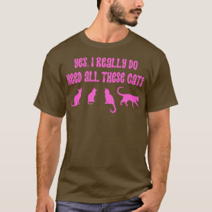 Ja, jag Verkligen behöver alla dessa katter 18 T Shirt