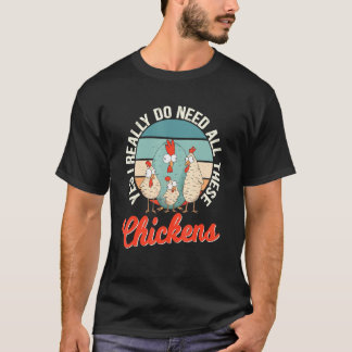 Ja, jag Verkligen behöver alla dessa kycklingar Hu T Shirt