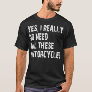 Ja, jag Verkligen behöver alla dessa motorcyklar T Shirt