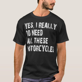Ja, jag Verkligen behöver alla dessa motorcyklar T Shirt