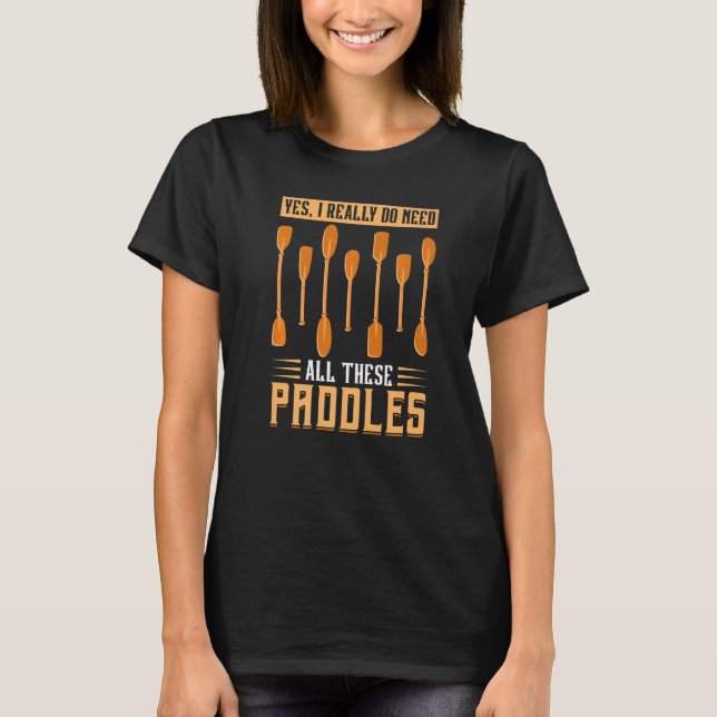 Ja, jag Verkligen behöver alla dessa Paddles - Dra T Shirt (Framsida)